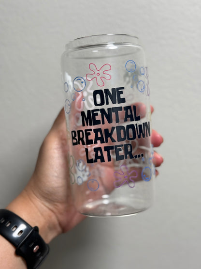 16oz Mental Breakdown Clear Glass Can Only *oopsie edition*